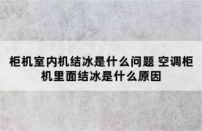 柜机室内机结冰是什么问题 空调柜机里面结冰是什么原因